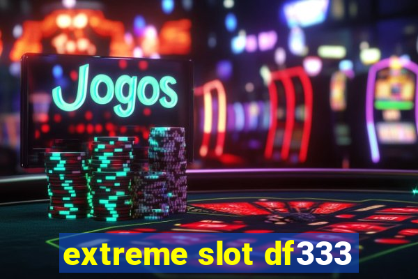 extreme slot df333